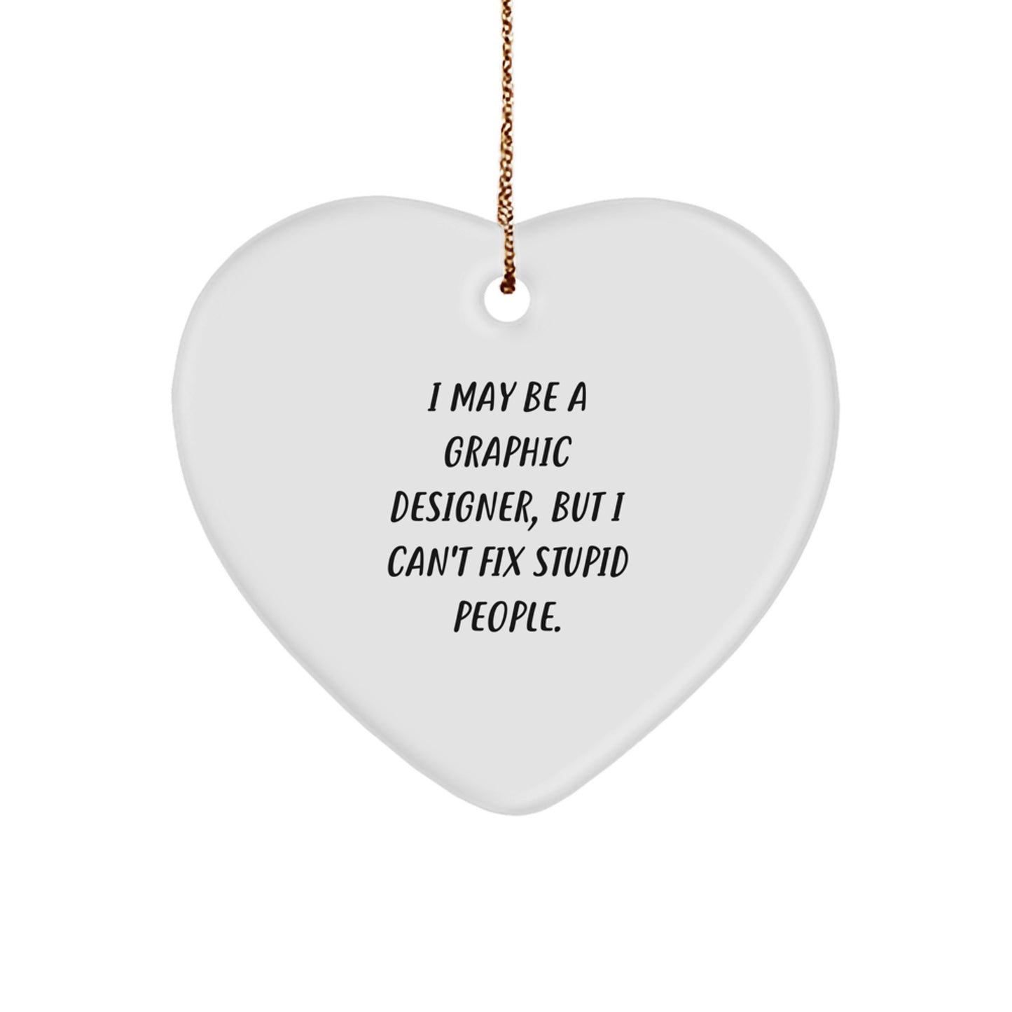 Funny Graphic Designer Gifts from Men to Friends on Christmas - Heart Ornament with 'I May Be A Graphic Designer' Quote - Image 1