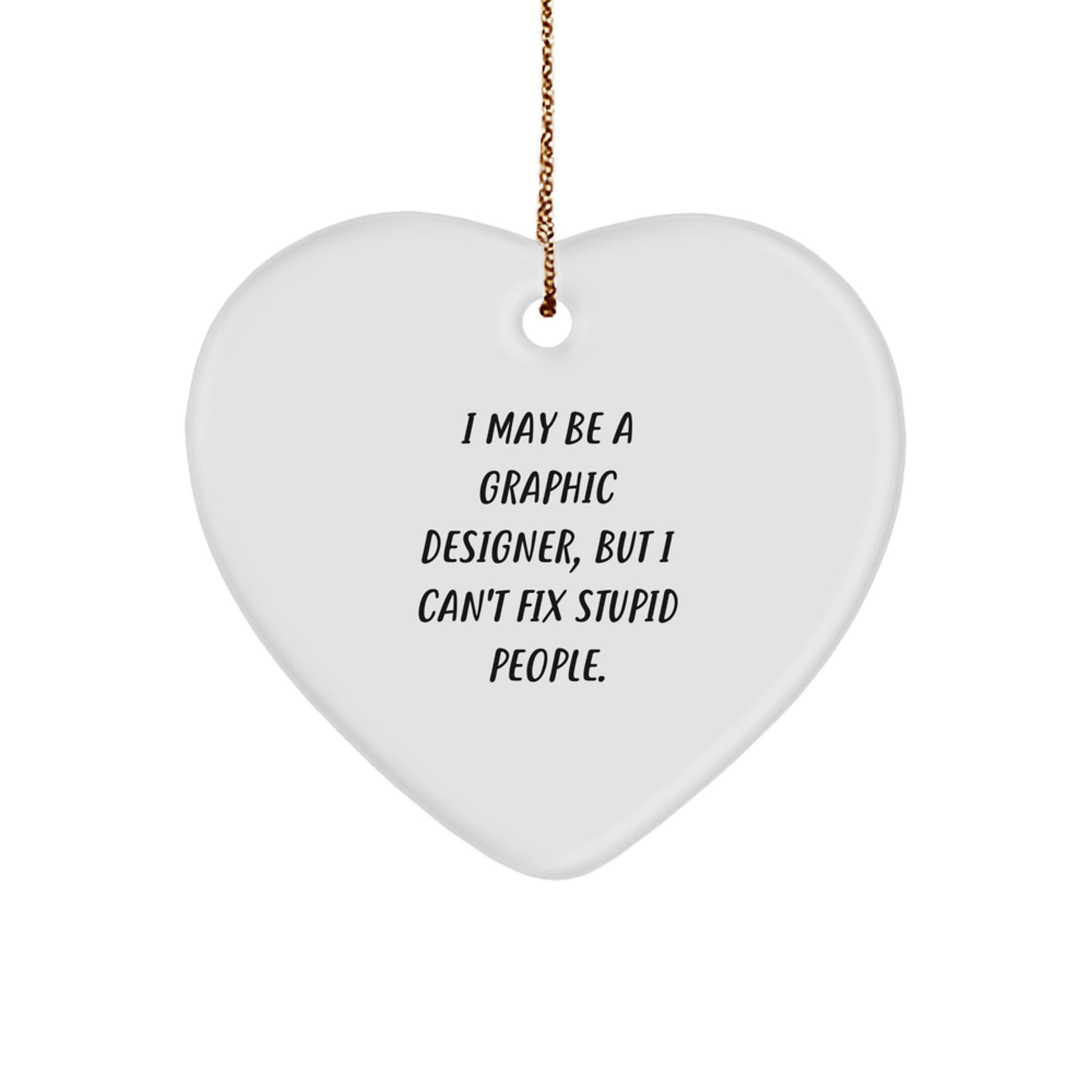 Funny Graphic Designer Gifts from Men to Friends on Christmas - Heart Ornament with 'I May Be A Graphic Designer' Quote - Image 1