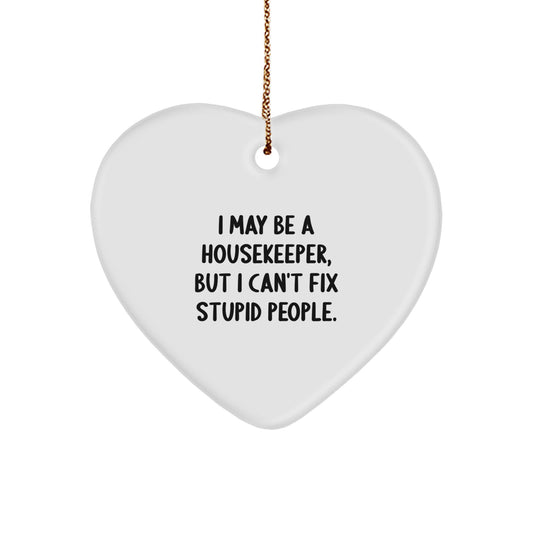 Funny Housekeeper Gifts, Christmas Unique Housekeeper Heart Ornament, Inspirational Gift for Housekeeper, 'I May Be A Housekeeper, But I Can't Fix Stupid People.' - Image 1
