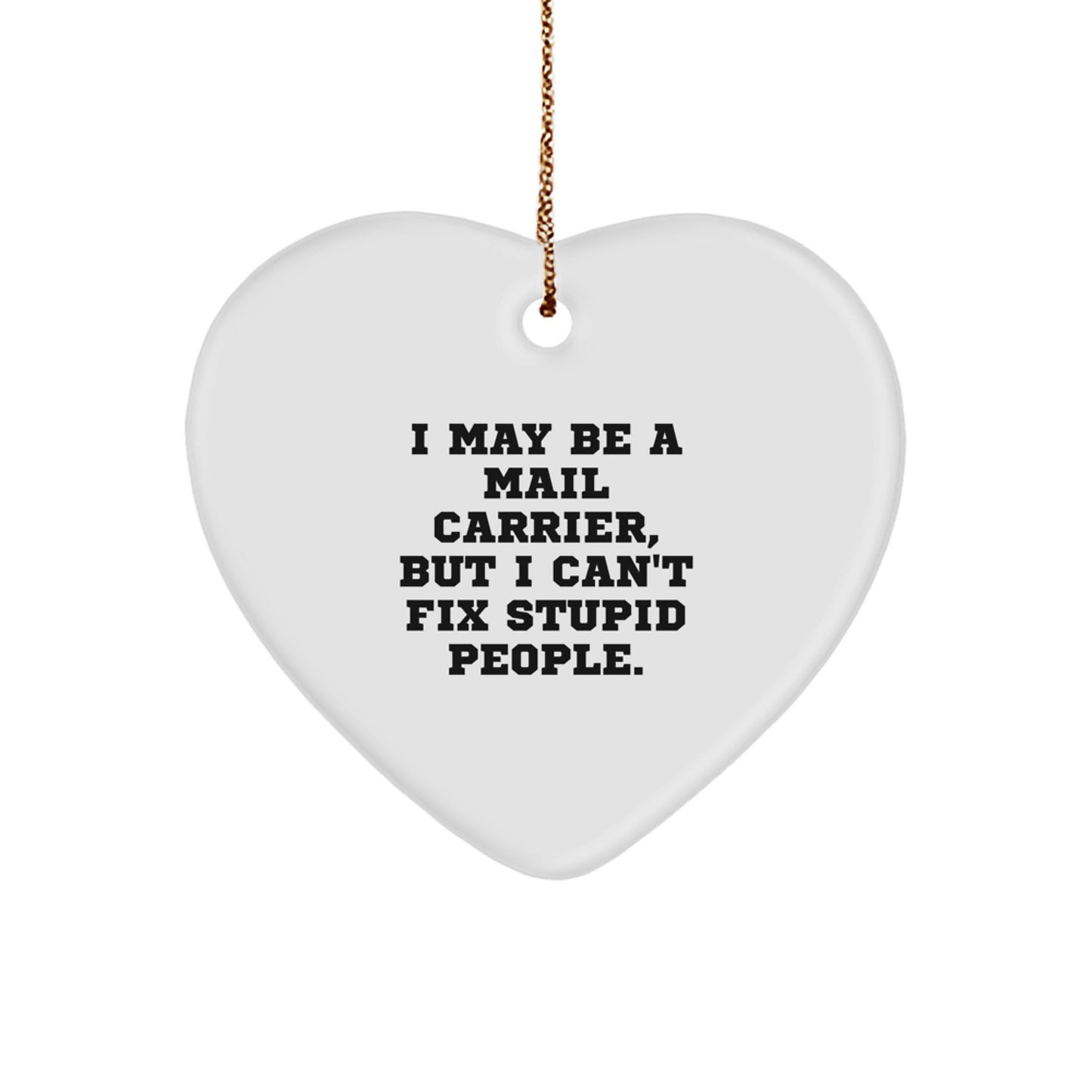 Funny Mail Carrier Gifts for Christmas, Heart Ornament, I May Be A Mail Carrier, But I Can't Fix Stupid People. - Gifts from Friends, Family, Coworkers to Mail Carrier - Image 1
