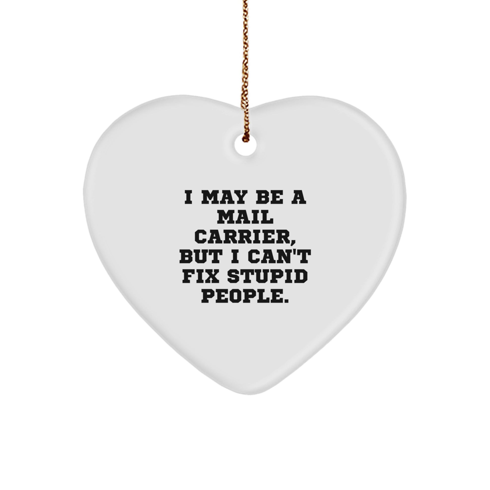 Funny Mail Carrier Gifts for Christmas, Heart Ornament, I May Be A Mail Carrier, But I Can't Fix Stupid People. - Gifts from Friends, Family, Coworkers to Mail Carrier - Image 1