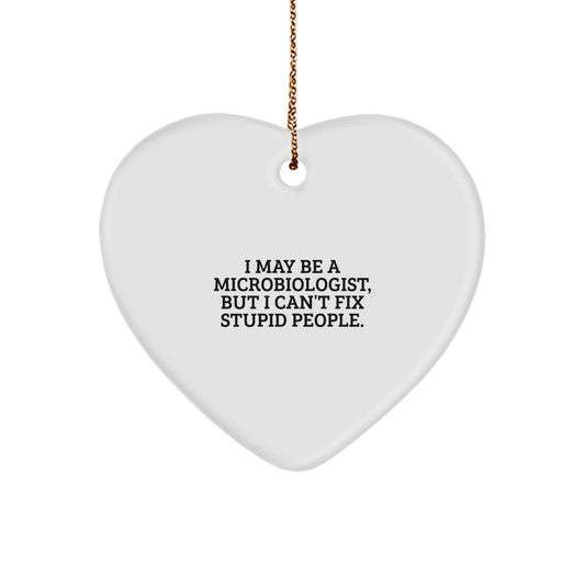 Funny Microbiologist Gifts, I May Be A Microbiologist, But I Can't Fix Stupid People., Heart Ornament, Unique Christmas Unique Gifts from Men to Friends, Family - Image 1