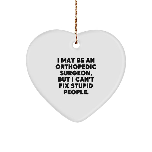 Funny Orthopedic Surgeon Gifts for Christmas - Heart Ornament, I May Be An Orthopedic Surgeon, But I Can't Fix Stupid People. - Gifts from Friends and Family - Image 1