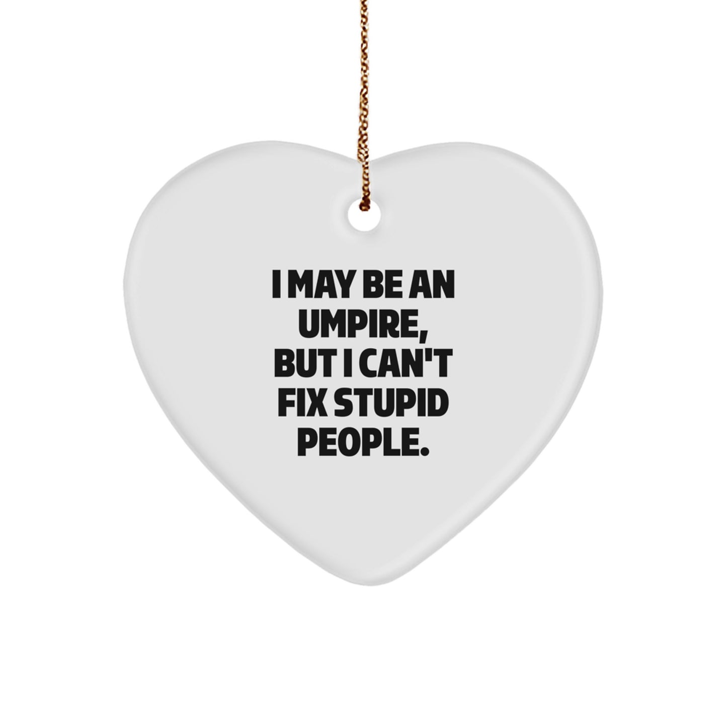 Funny Umpire Gifts from Men to Friends for Christmas Unique Heart Ornament I May Be An Umpire But I Cant Fix Stupid People - Image 1