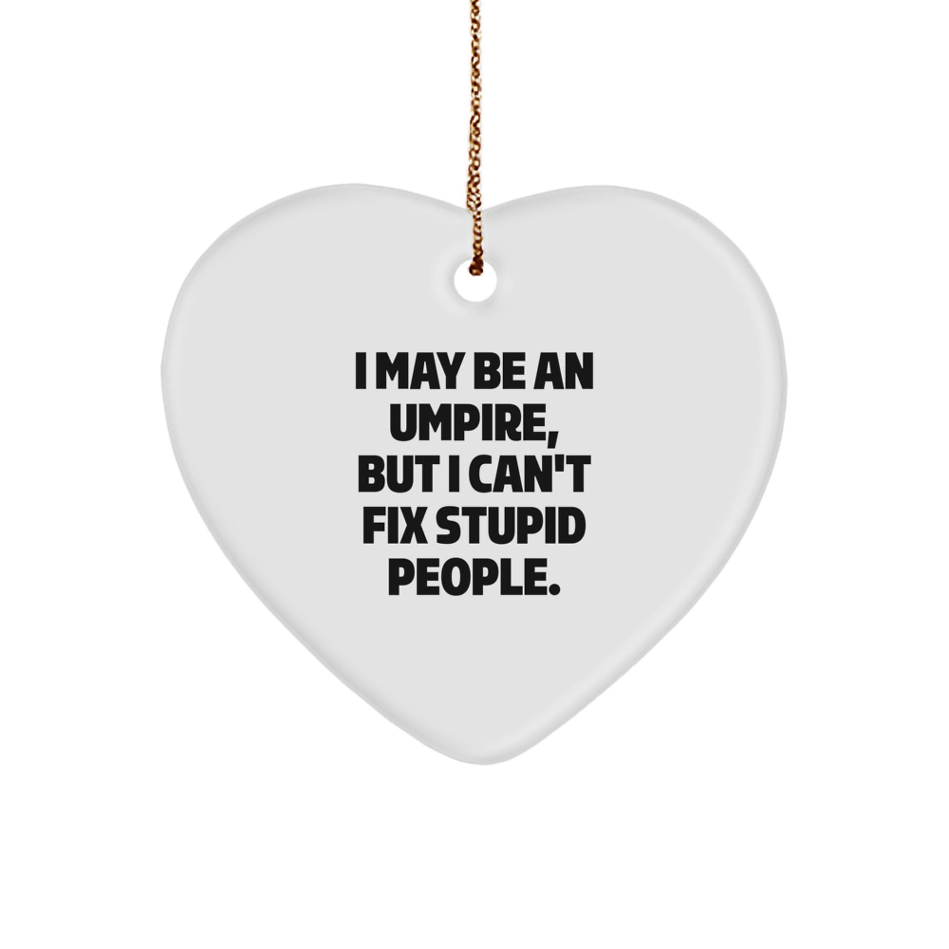Funny Umpire Gifts from Men to Friends for Christmas Unique Heart Ornament I May Be An Umpire But I Cant Fix Stupid People - Image 1