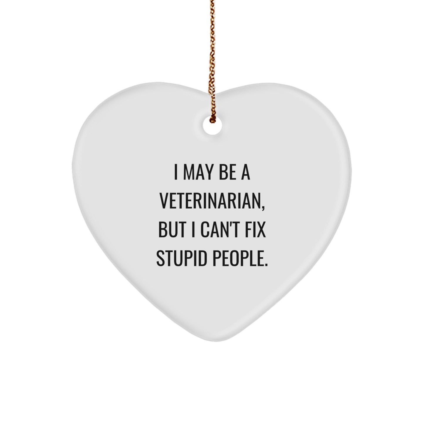 Funny Veterinarian Christmas Unique Gifts for Veterinarian Men and Women Heart Ornament from Friends and Family 'I May Be A Veterinarian, But I Can't Fix Stupid People.' - Image 1