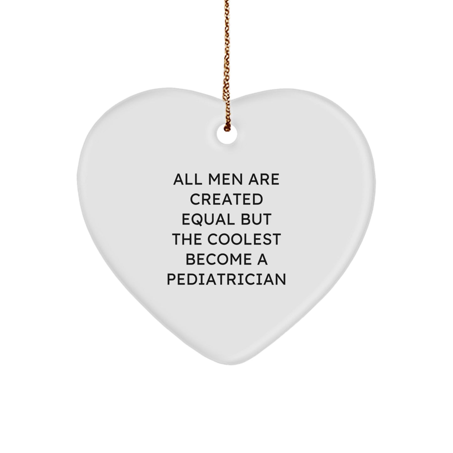 Funny 'All Men Are Created Equal But The Coolest Become A Pediatrician' Christmas Unique Gifts for Pediatrician Heart Ornament from Friends and Family - Image 1