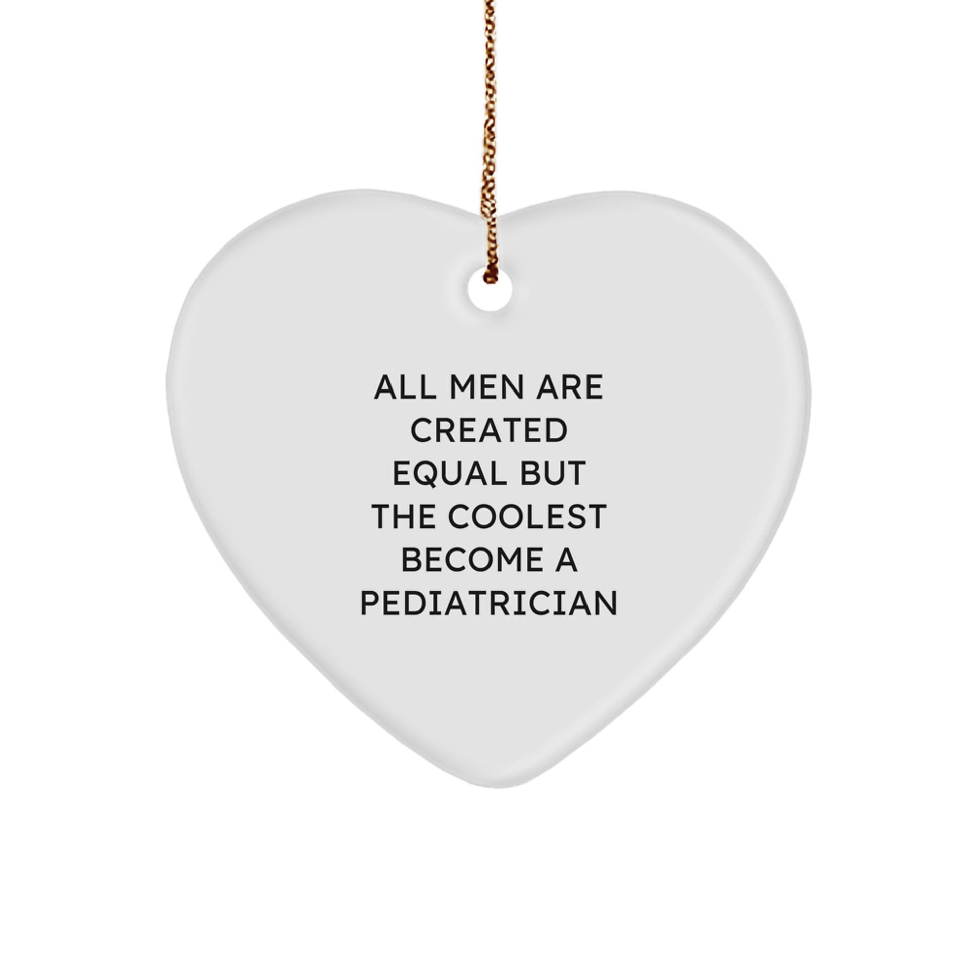 Funny 'All Men Are Created Equal But The Coolest Become A Pediatrician' Christmas Unique Gifts for Pediatrician Heart Ornament from Friends and Family - Image 1