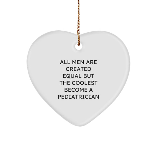 Funny 'All Men Are Created Equal But The Coolest Become A Pediatrician' Christmas Unique Gifts for Pediatrician Heart Ornament from Friends and Family - Image 1
