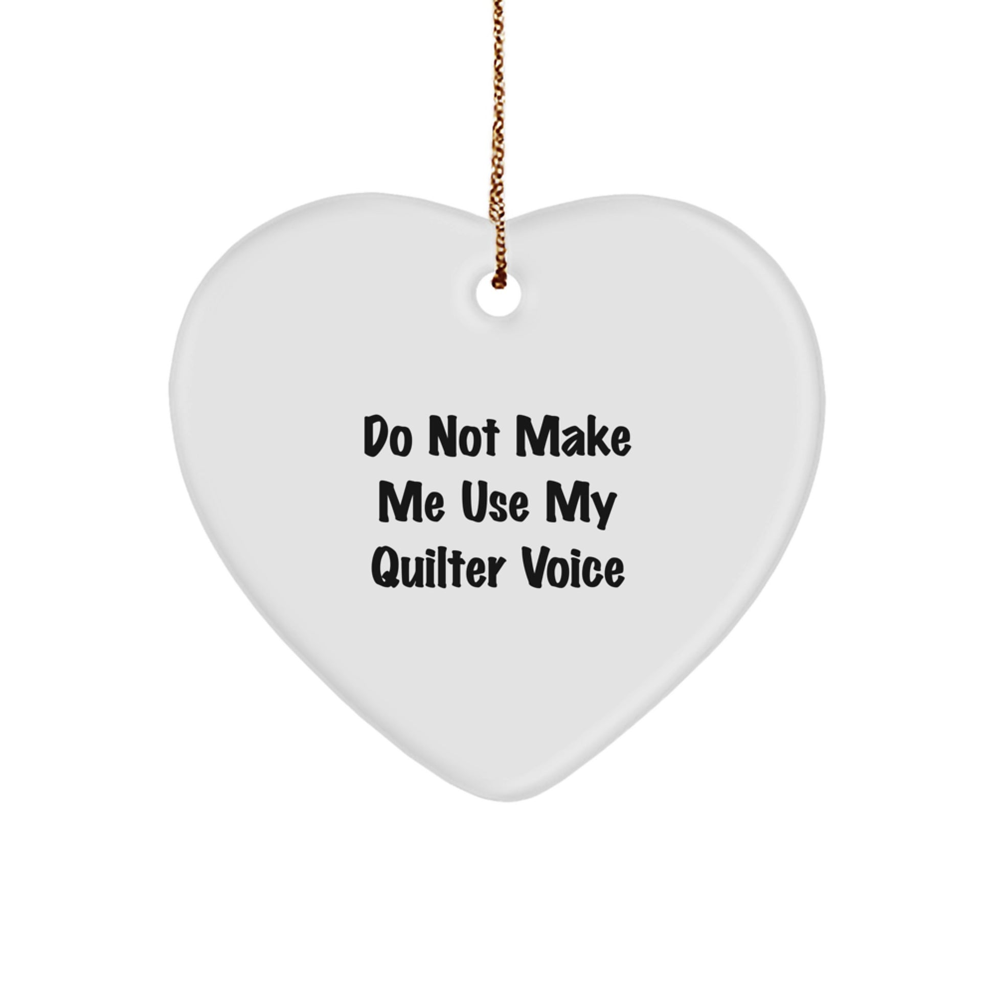 Funny Quilter Gifts from Friends and Family - Heart Ornament with 'Do Not Make Me Use My Quilter Voice' for Quilter Women Men at Christmas - Image 1