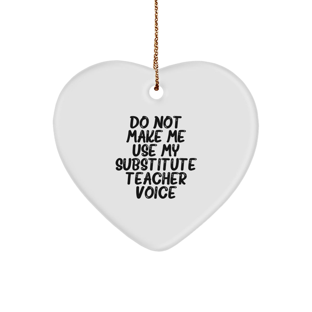 Funny Substitute Teacher Heart Ornament Gifts from Men for Women Friends Family - Do Not Make Me Use My Substitute Teacher Voice - Image 1
