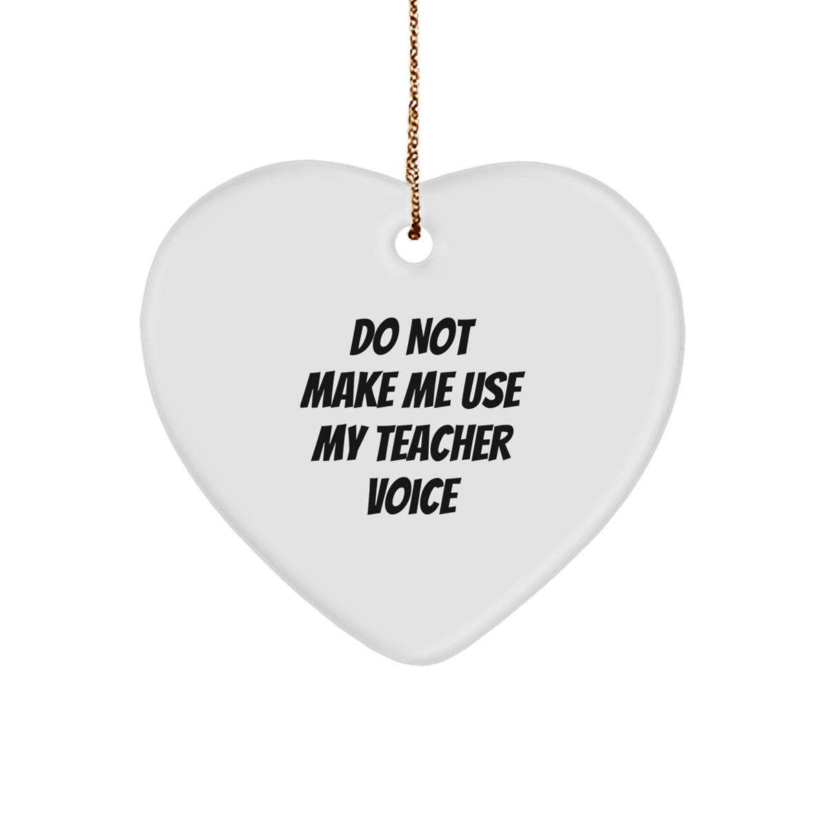 Funny Christmas Unique Gifts from Men to Teacher - Heart Ornament Do Not Make Me Use My Teacher Voice - Image 1