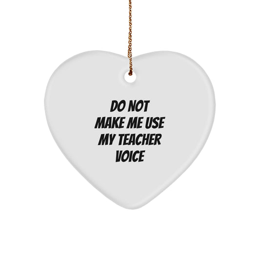 Funny Christmas Unique Gifts from Men to Teacher - Heart Ornament Do Not Make Me Use My Teacher Voice - Image 1