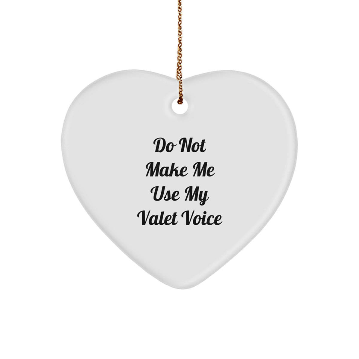 Gifts from Men for Valet Friends - Heart Ornament Do Not Make Me Use My Valet Voice - Image 1