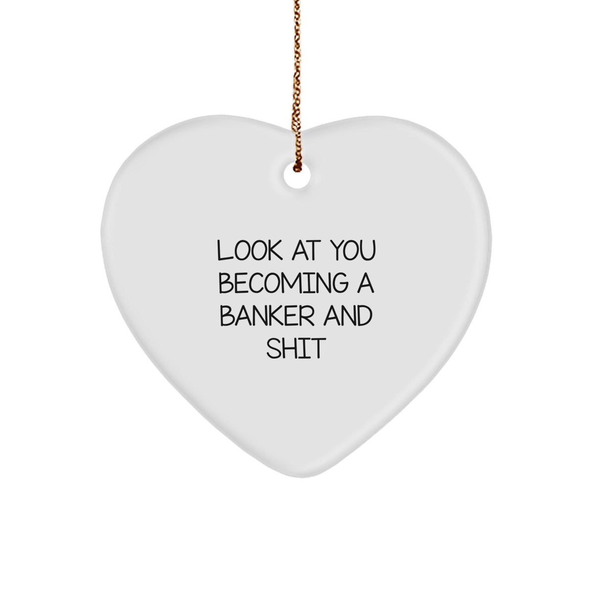 Funny Banker Heart Ornament Gifts for Him from Friends - Look At You Becoming A Banker And Shit - Image 1