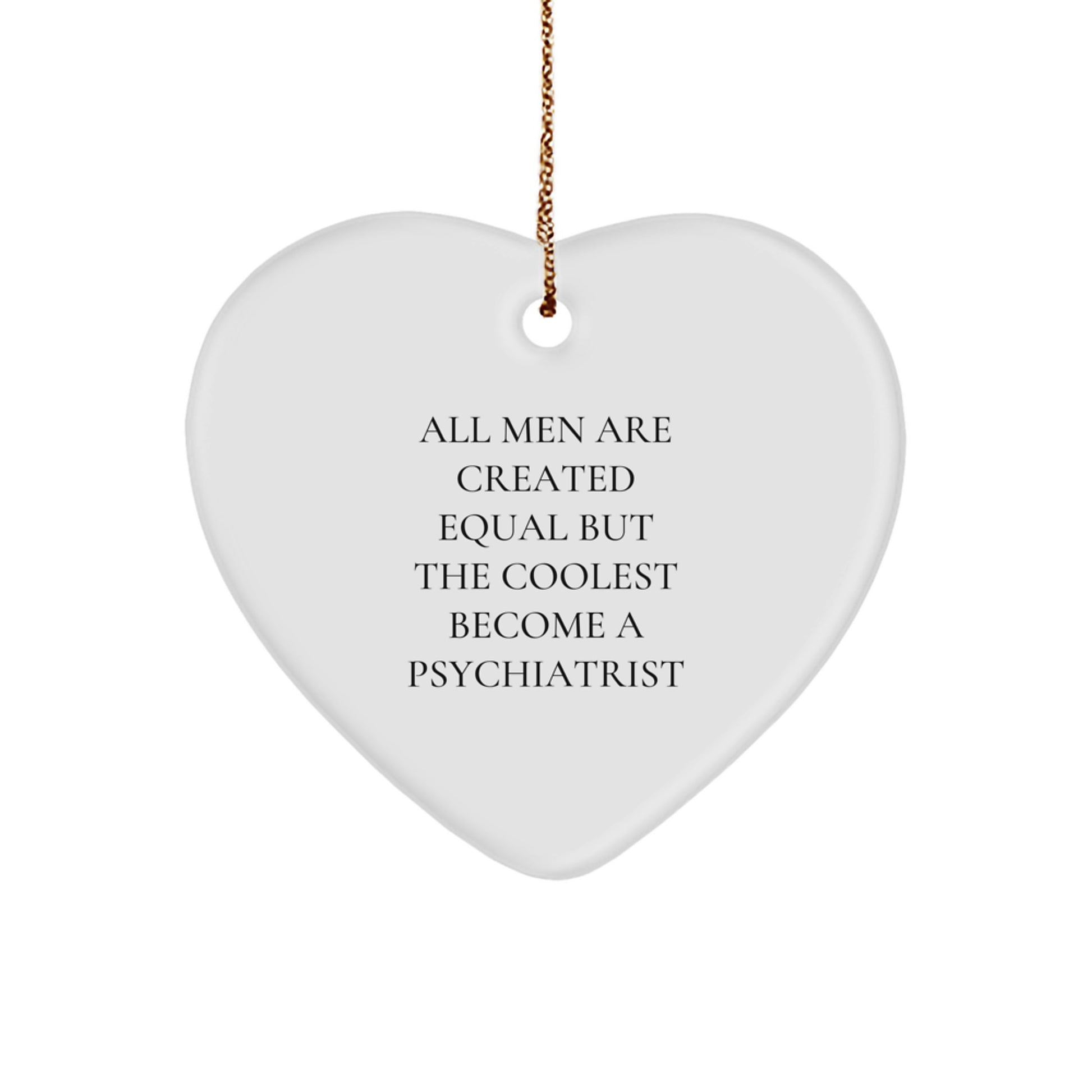 Funny Psychiatrist Gifts for Men, Unique Heart Ornament from Friends, All Men Are Created Equal But The Coolest Become A Psychiatrist Christmas Unique - Image 1