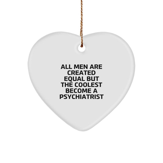 Funny Psychiatrist Gifts for Men - Heart Ornament, All Men Are Created Equal But The Coolest Become A Psychiatrist, Christmas Unique Gifts from Friends and Family - Image 1