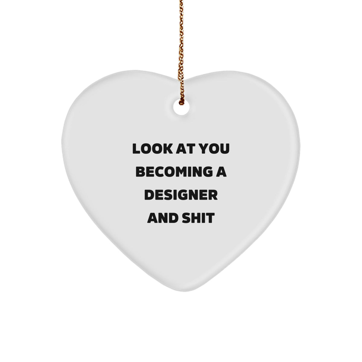 Funny Designer Gifts from Men - Heart Ornament for Designer Friends - Look At You Becoming A Designer And Shit Christmas Unique Gifts - Image 1