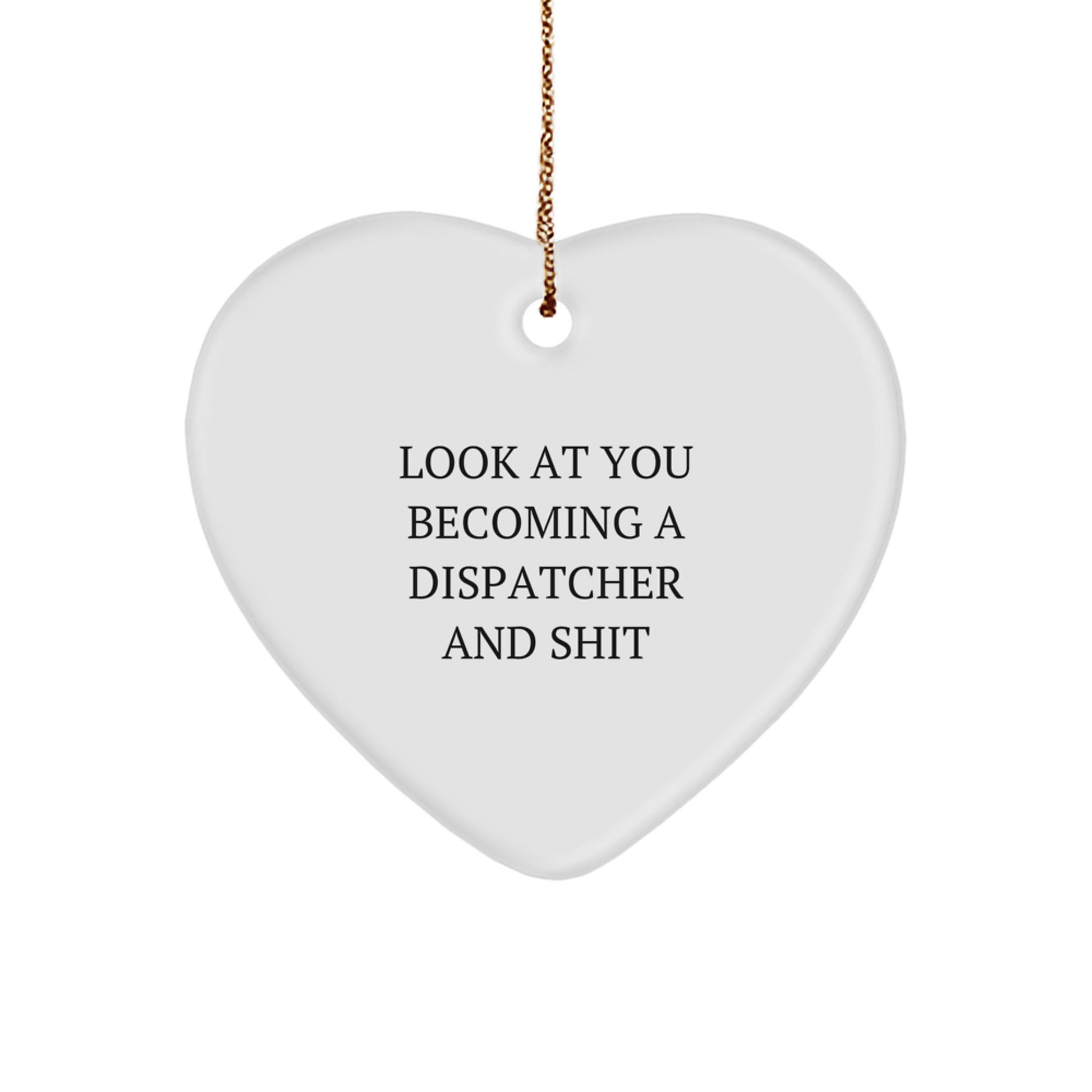 Funny Dispatcher Heart Ornament Gifts from Men to Women Friends Family Coworkers - Look At You Becoming A Dispatcher And Shit Christmas Unique Gifts - Image 1