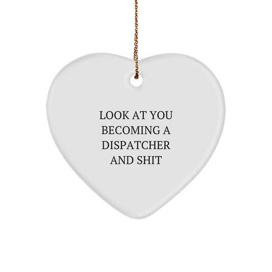 Funny Dispatcher Heart Ornament Gifts from Men to Women Friends Family Coworkers - Look At You Becoming A Dispatcher And Shit Christmas Unique Gifts - Image 1