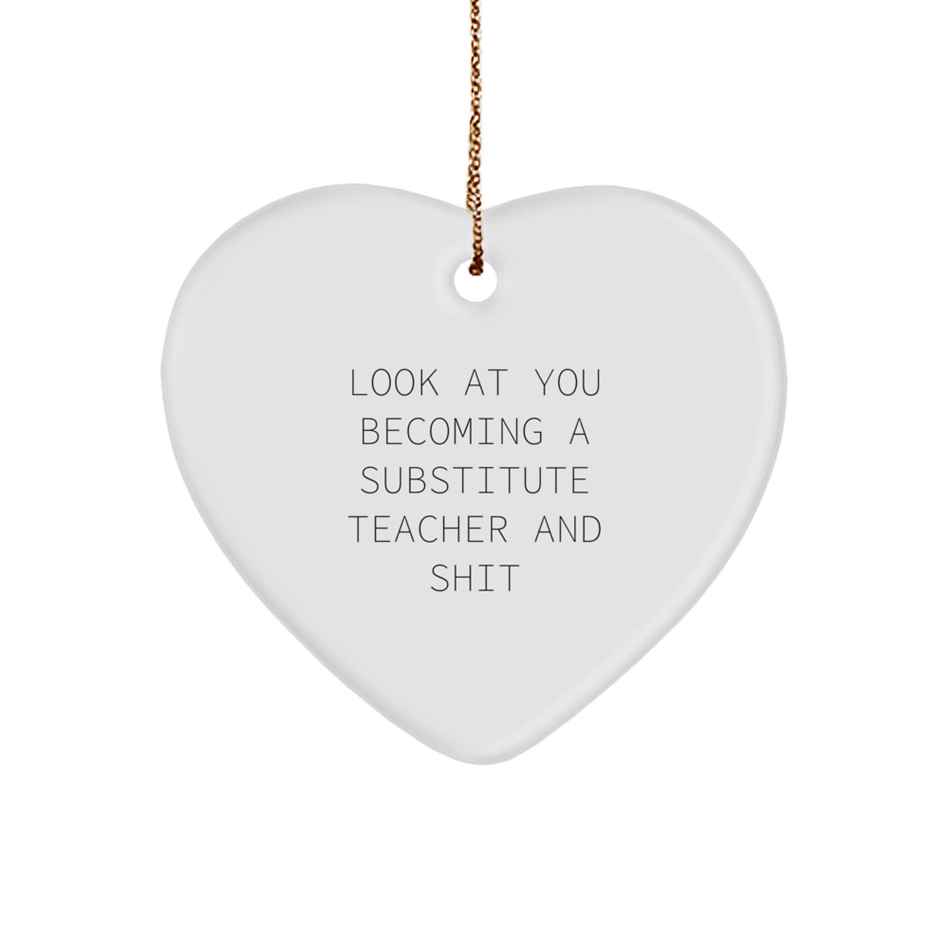 Funny Substitute Teacher Heart Ornament Gifts for Men, Women, Coworkers, and Family - Look At You Becoming A Substitute Teacher And Shit, Christmas Unique - Image 1