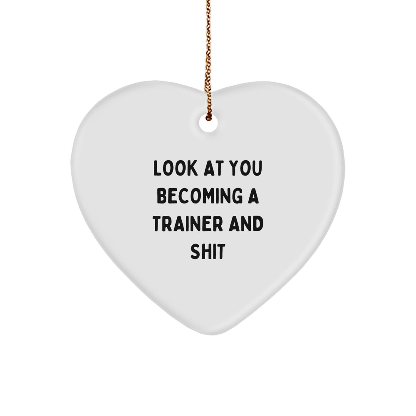 Funny Trainer Gifts from Friends for Christmas Unique Heart Ornament, 'Look At You Becoming A Trainer And Shit' Trainer Inspiration, White Heart Shaped - Image 1
