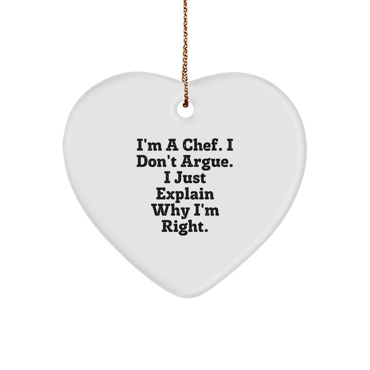 Chef Gifts from Men - Funny Heart Ornament, I'm A Chef, I Don't Argue, I Just Explain Why I'm Right. Unique Christmas Unique Gifts for Chef Friends - Image 1