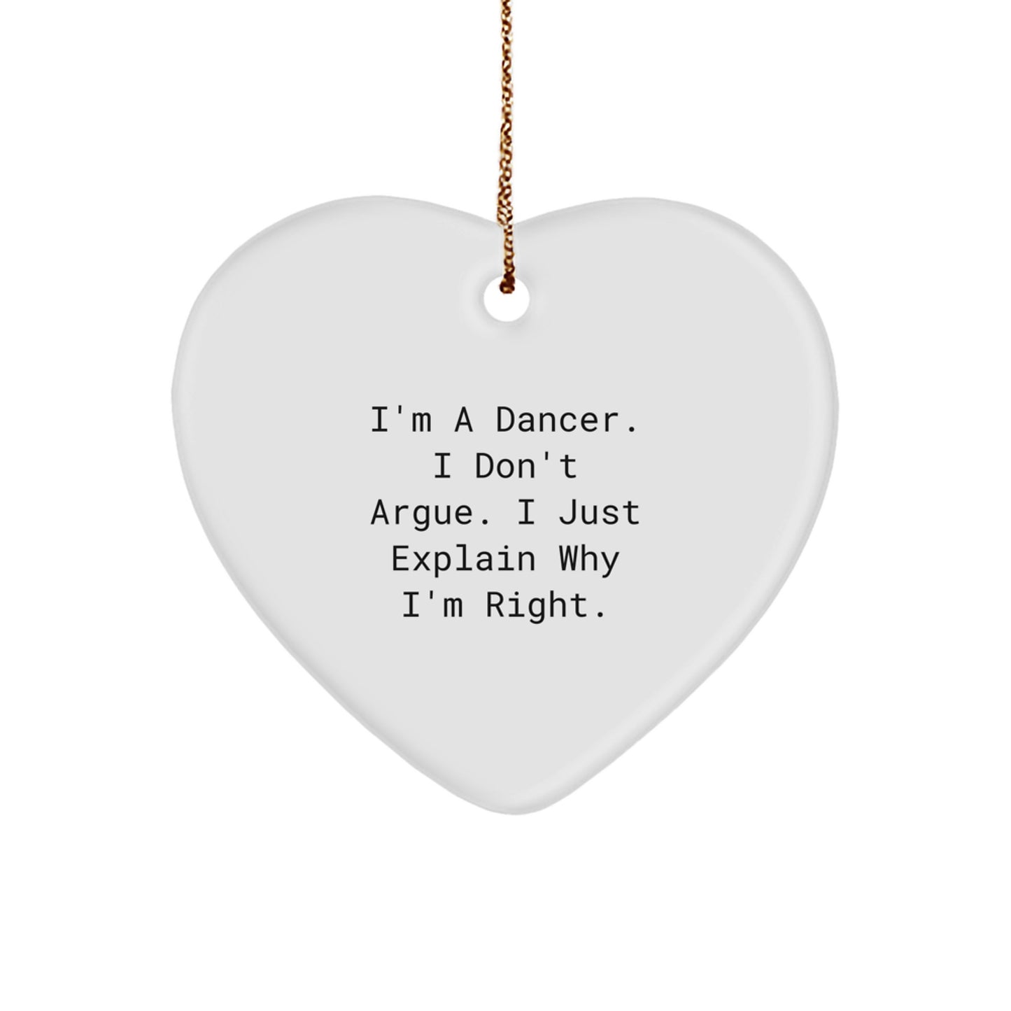 Funny Dancer Gifts from Family - Dancer Heart Ornament for Christmas Unique Gifts - I'm A Dancer. I Don't Argue. I Just Explain Why I'm Right. - Image 1