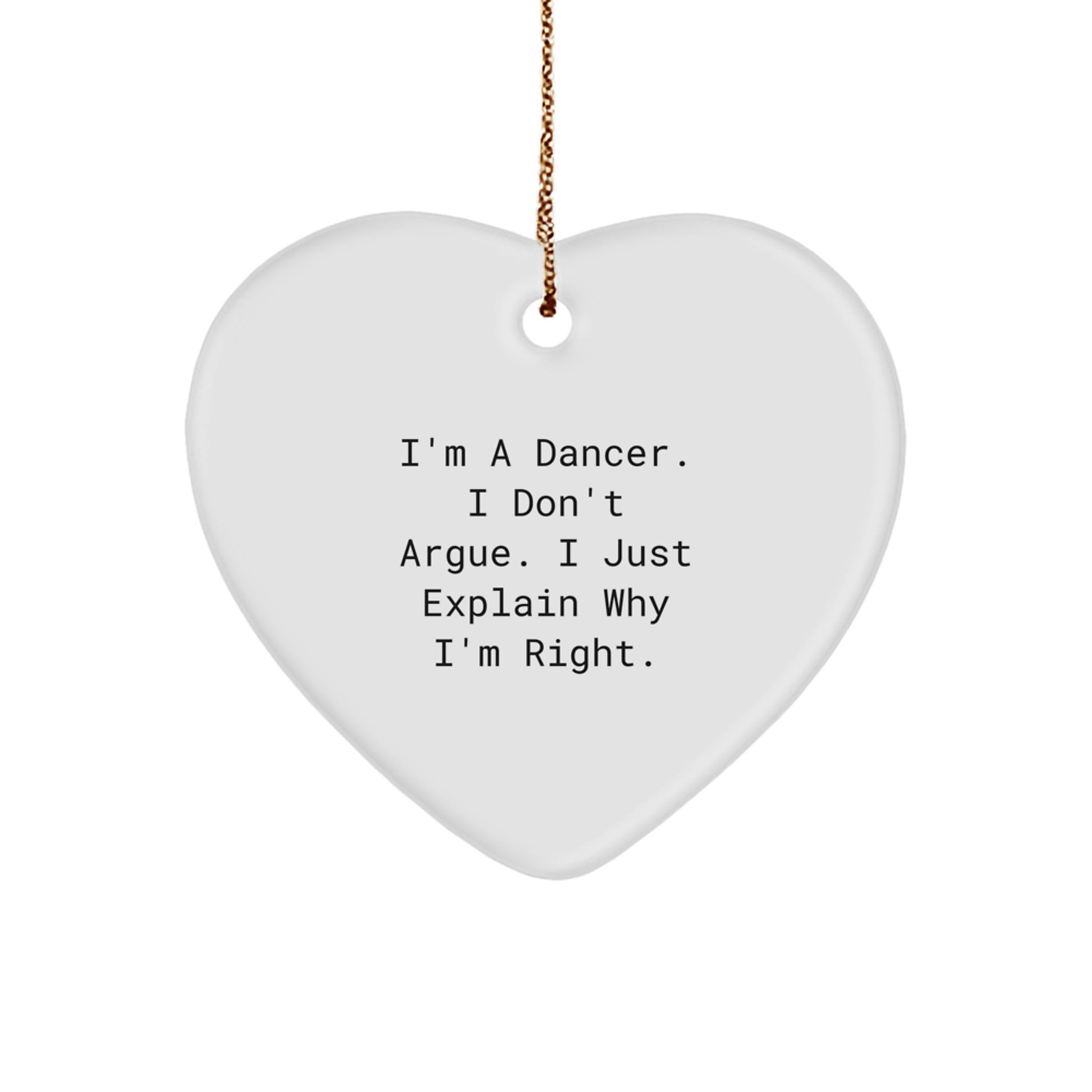 Funny Dancer Gifts from Family - Dancer Heart Ornament for Christmas Unique Gifts - I'm A Dancer. I Don't Argue. I Just Explain Why I'm Right. - Image 1