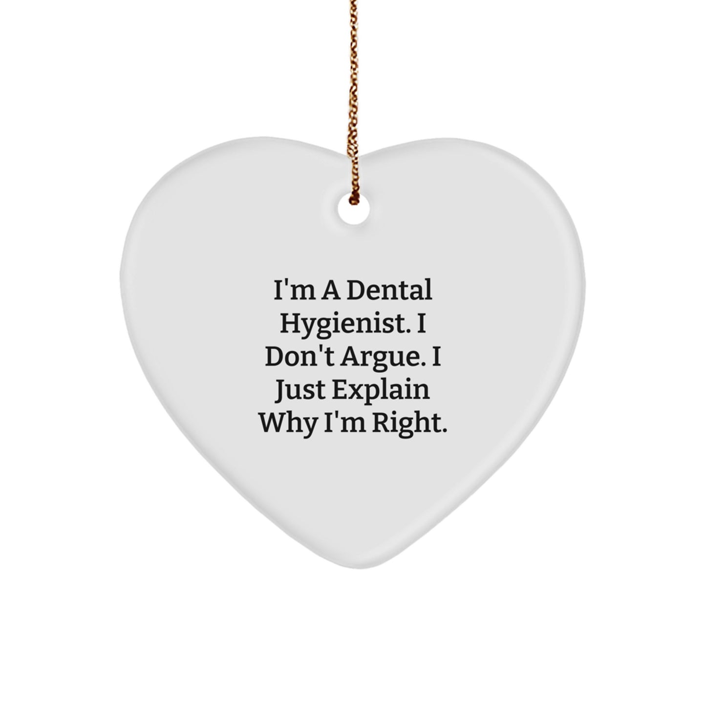 Funny Dental Hygienist Gifts from Friends - Unique Heart Ornament for Christmas - 'I'm A Dental Hygienist. I Don't Argue. I Just Explain Why I'm Right.' - Image 1