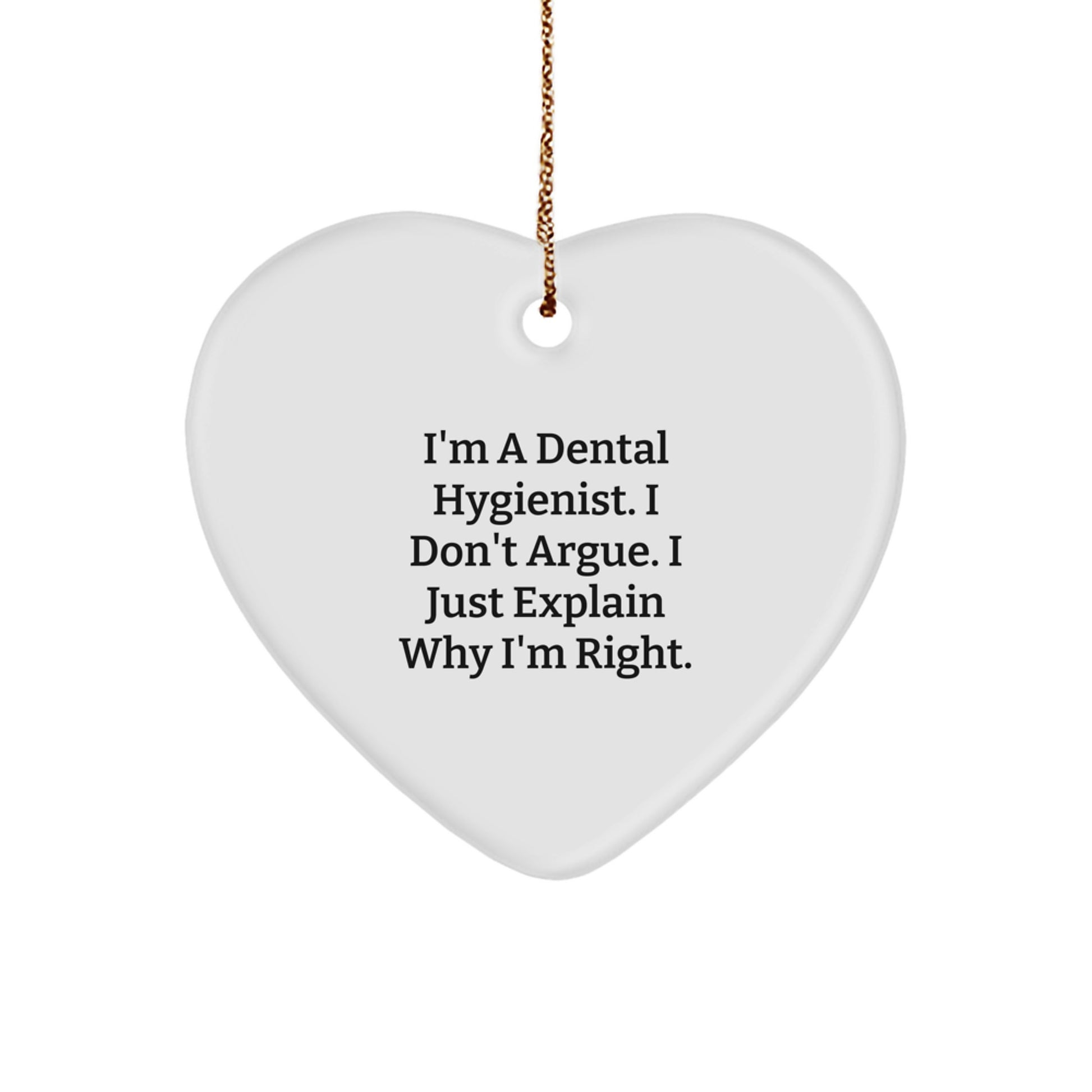 Funny Dental Hygienist Gifts from Friends - Unique Heart Ornament for Christmas - 'I'm A Dental Hygienist. I Don't Argue. I Just Explain Why I'm Right.' - Image 1