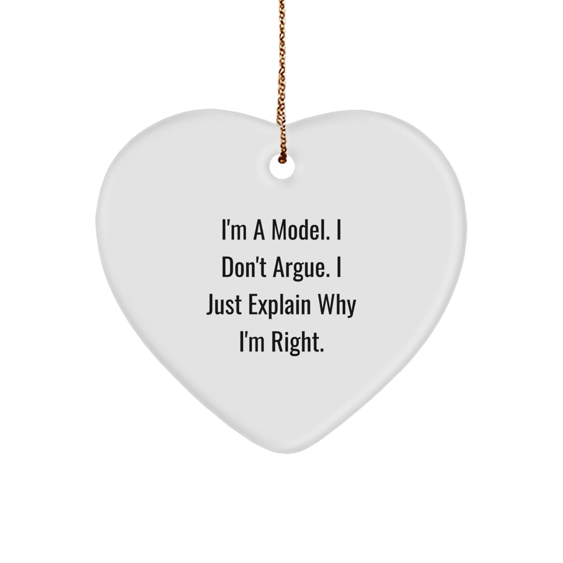 Funny Model Heart Ornaments Gifts from Family for Christmas, I'm A Model. I Don't Argue. I Just Explain Why I'm Right. Heart Shaped Model Lover Ornaments - Image 1