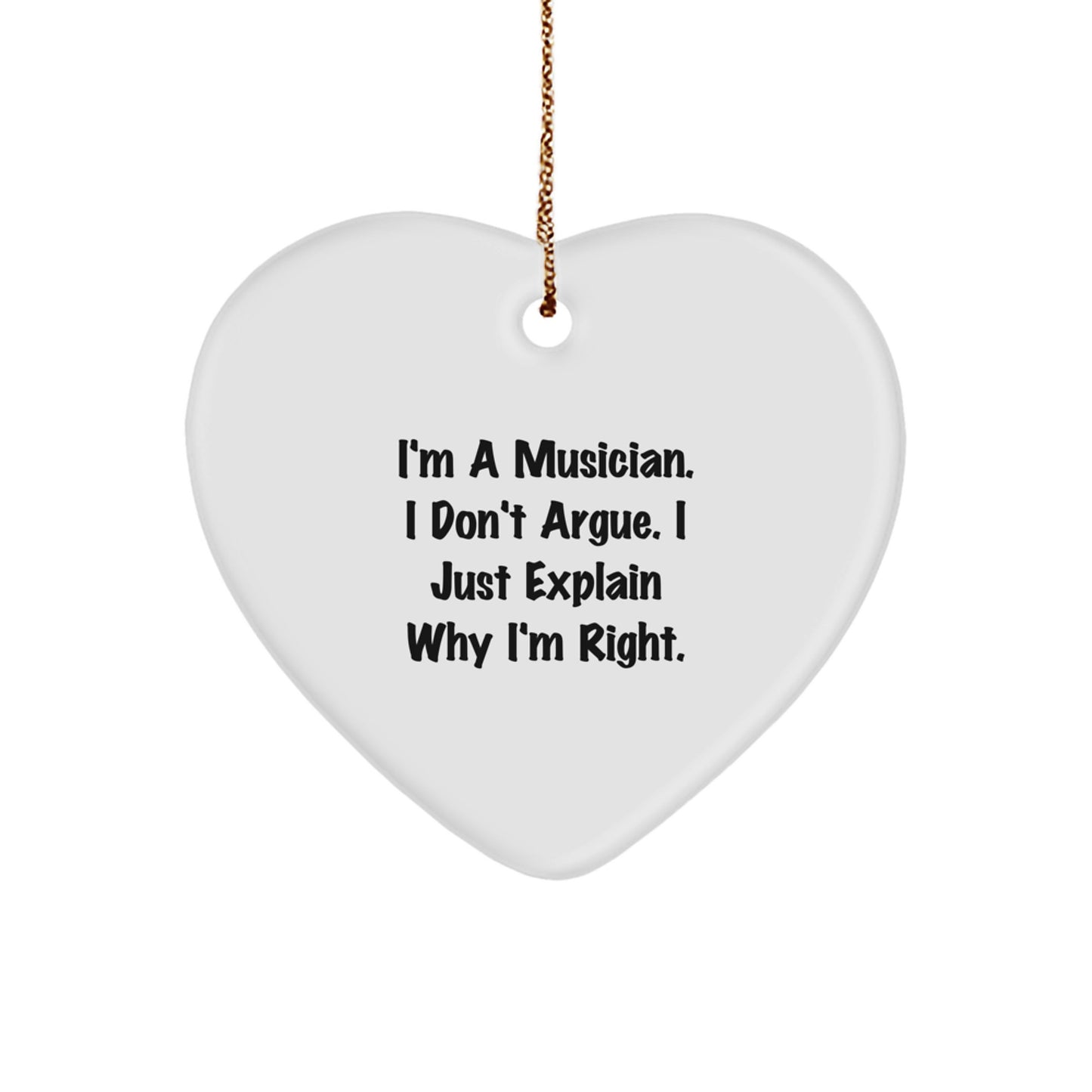 Funny Musician Gifts from Men, Women, Friends, Coworkers, Family for Christmas Unique Gifts - Heart Ornament with Quote 'I'm A Musician. I Don't Argue. I Just Explain Why I'm Right.' - Image 1
