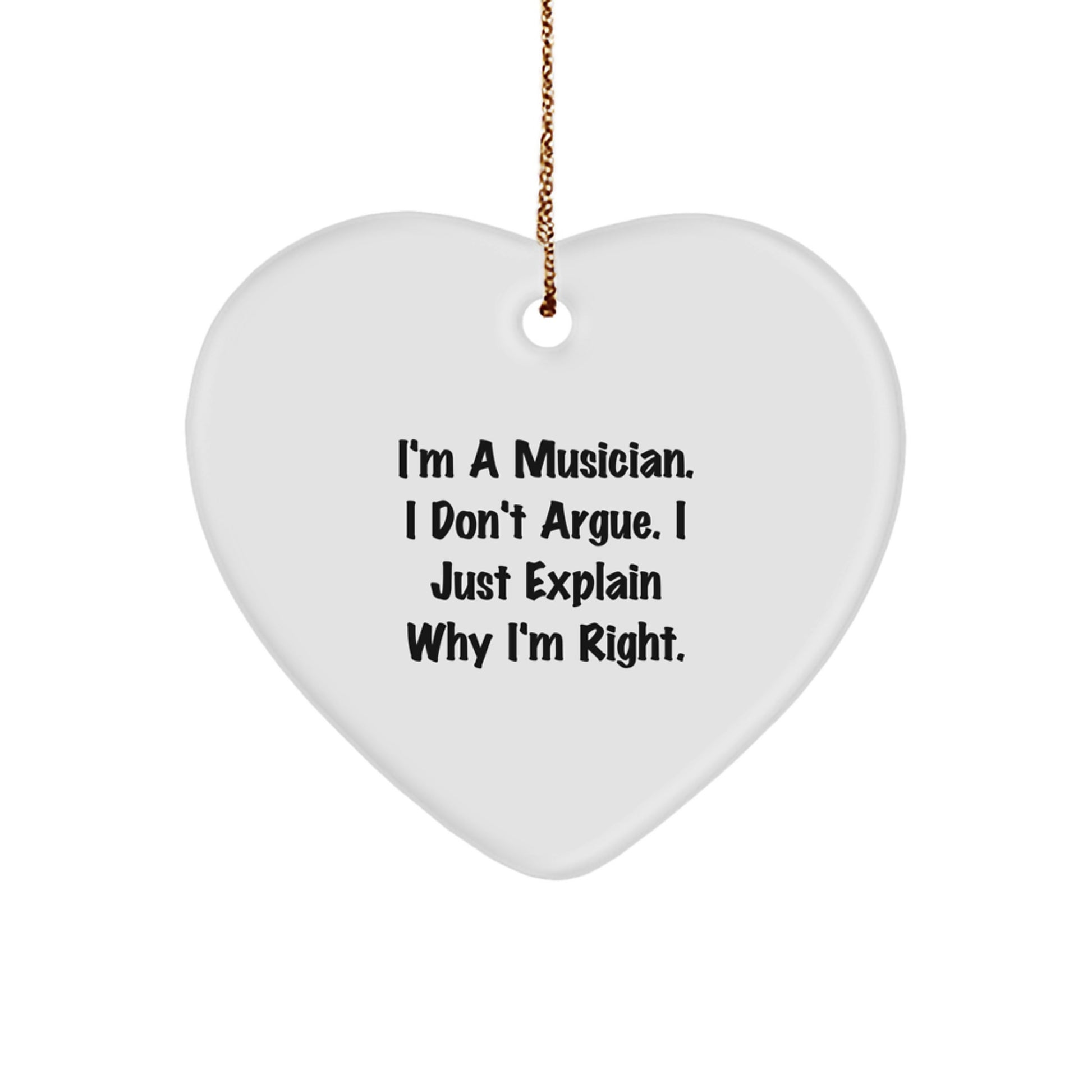 Funny Musician Gifts from Men, Women, Friends, Coworkers, Family for Christmas Unique Gifts - Heart Ornament with Quote 'I'm A Musician. I Don't Argue. I Just Explain Why I'm Right.' - Image 1