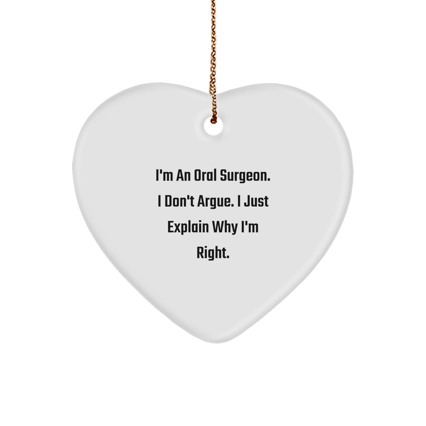 Funny Oral Surgeon Gifts from Men - I'm An Oral Surgeon. I Don't Argue. I Just Explain Why I'm Right. Heart Ornament for Oral Surgeons - Image 1