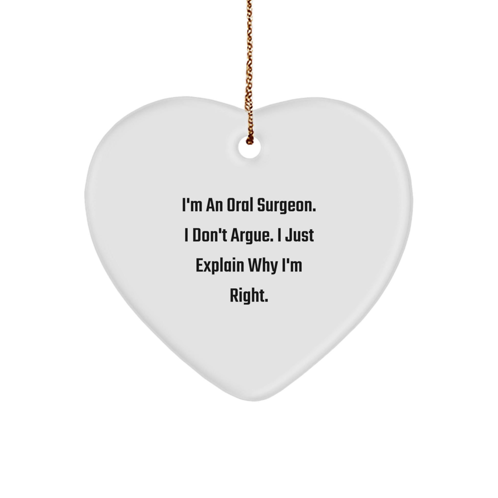 Funny Oral Surgeon Gifts from Men - I'm An Oral Surgeon. I Don't Argue. I Just Explain Why I'm Right. Heart Ornament for Oral Surgeons - Image 1