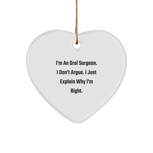 Funny Oral Surgeon Gifts from Men - I'm An Oral Surgeon. I Don't Argue. I Just Explain Why I'm Right. Heart Ornament for Oral Surgeons - Image 1