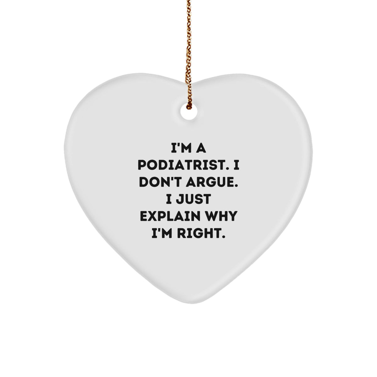 Funny Gift from Men to Podiatrist, Heart Ornament for Christmas Unique Gifts, 'I'm A Podiatrist. I Don't Argue. I Just Explain Why I'm Right.' Quote - Image 1