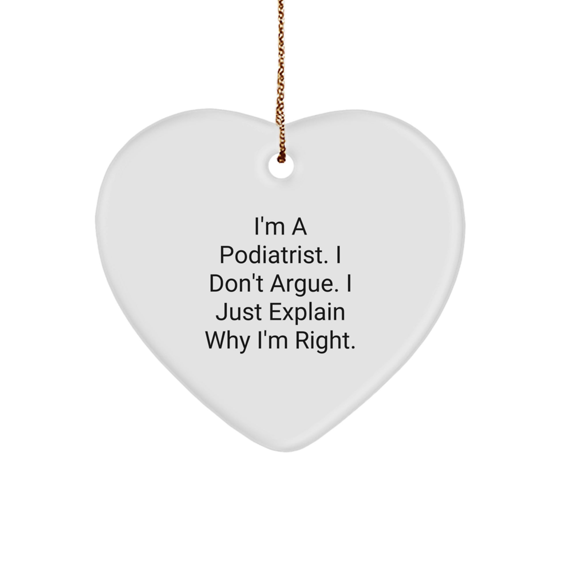 Funny Podiatrist Heart Ornament Gifts from Men for Podiatrist Friends and Family - I'm A Podiatrist I Don't Argue I Just Explain Why I'm Right Christmas Unique Gifts - Image 1