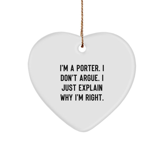 Funny Porter Gifts from Men - Heart Ornament with 'I'm A Porter. I Don't Argue. I Just Explain Why I'm Right.' Quote, Christmas Unique Gifts for Porter, Men, Friends, Family - Image 1