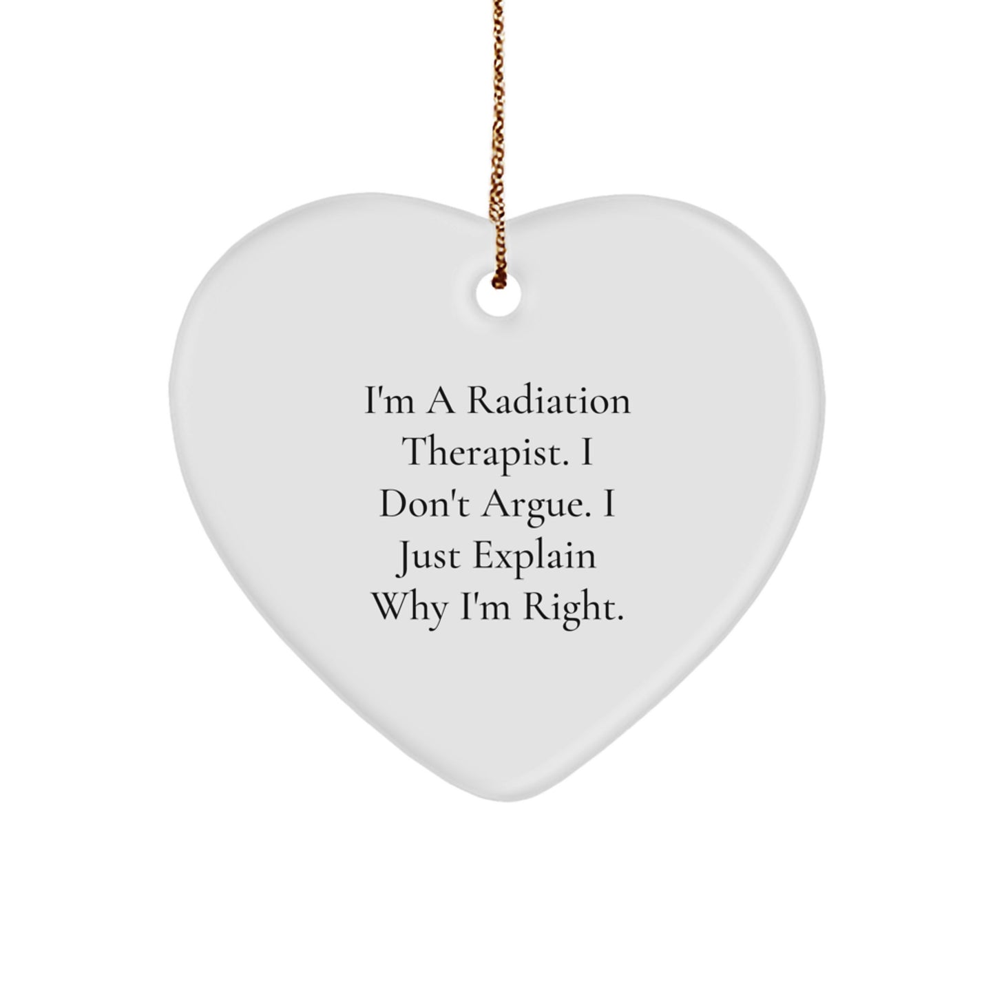 Funny Radiation Therapist Gifts from Men for Christmas Unique Heart Ornaments I'm A Radiation Therapist I Don't Argue I Just Explain Why I'm Right - Image 1