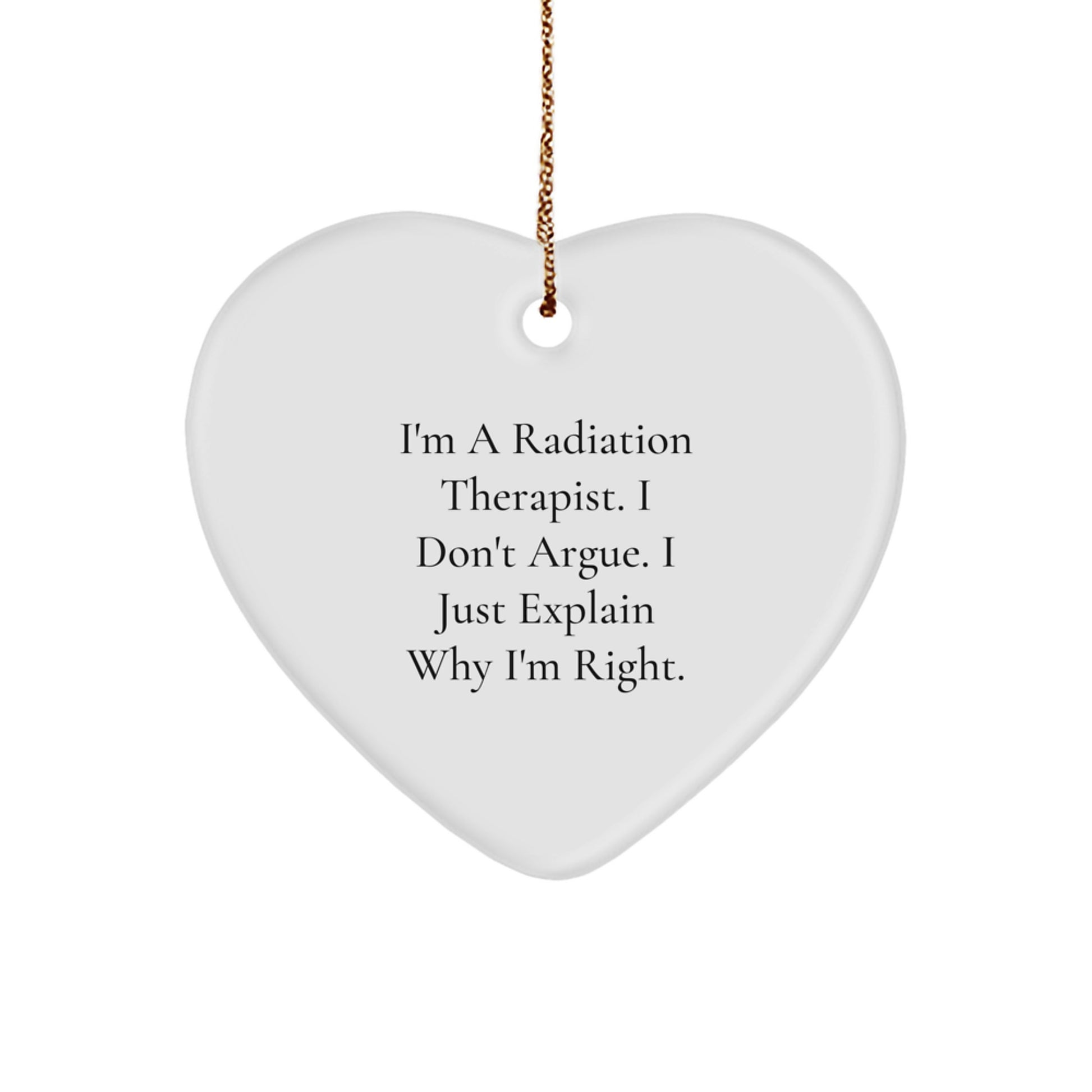 Funny Radiation Therapist Gifts from Men for Christmas Unique Heart Ornaments I'm A Radiation Therapist I Don't Argue I Just Explain Why I'm Right - Image 1