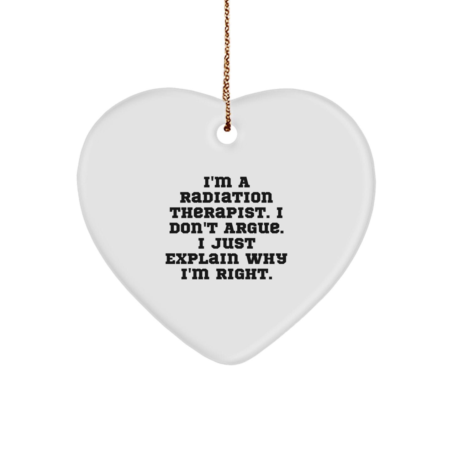 Funny Radiation Therapist Gifts from Friends, Heart Ornament for Radiation Therapist Men, I'm A Radiation Therapist, I Just Explain Why I'm Right - Image 1