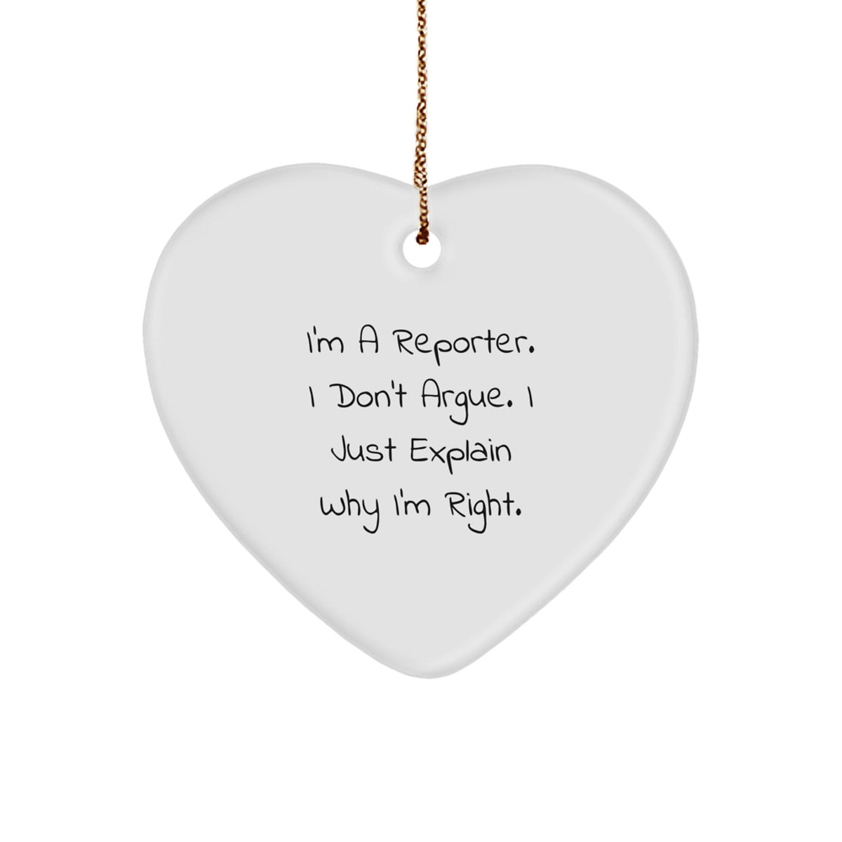 Funny Reporter Gifts, Heart Ornament for Reporter, I'm A Reporter. I Don't Argue. I Just Explain Why I'm Right. Christmas Unique Gifts from Men to Reporter - Image 1