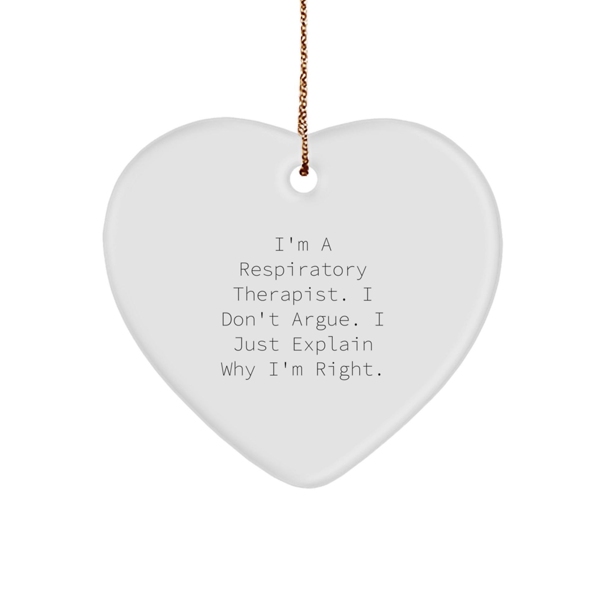 A Heartfelt Gift from Respiratory Therapist Friends for Christmas, Inspirational Heart Ornament, I'm a Respiratory Therapist, I Don't Argue, I Just Explain Why I'm Right. - Image 1