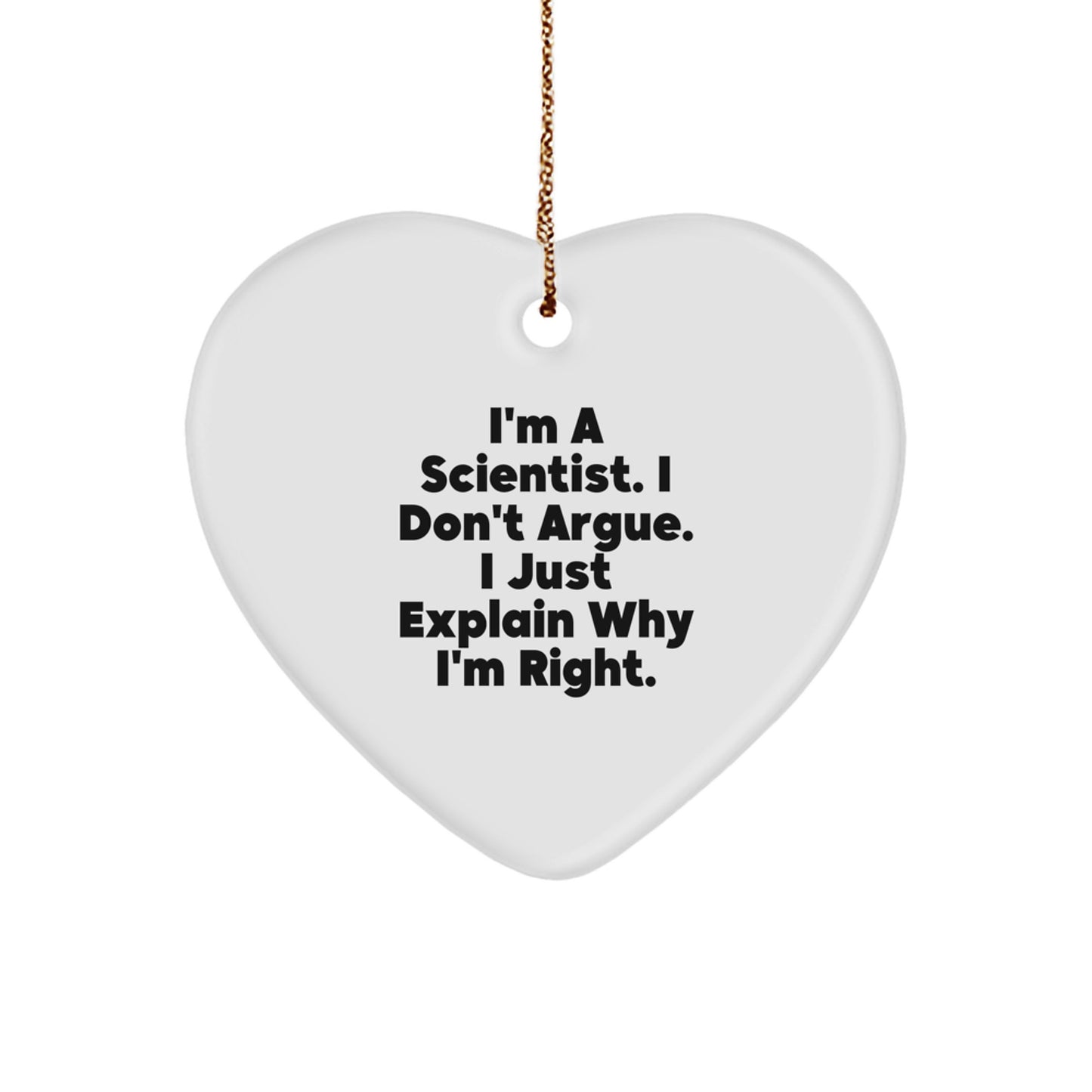 Funny Scientist Gifts from Friends and Family - Heart Ornament for Christmas Unique Presents for Him or Her - 'I'm A Scientist. I Don't Argue. I Just Explain Why I'm Right.' - Image 1