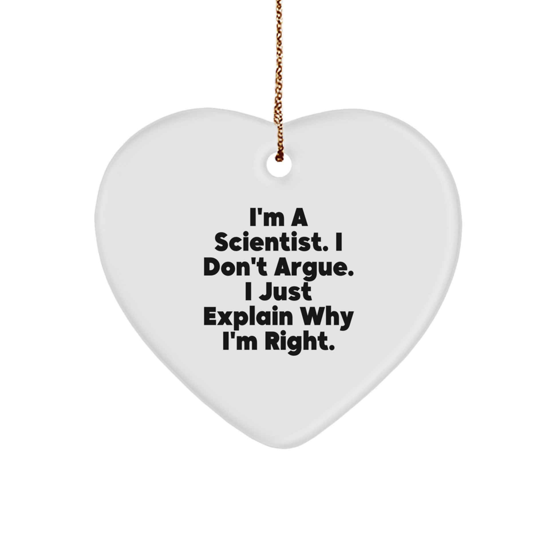 Funny Scientist Gifts from Friends and Family - Heart Ornament for Christmas Unique Presents for Him or Her - 'I'm A Scientist. I Don't Argue. I Just Explain Why I'm Right.' - Image 1