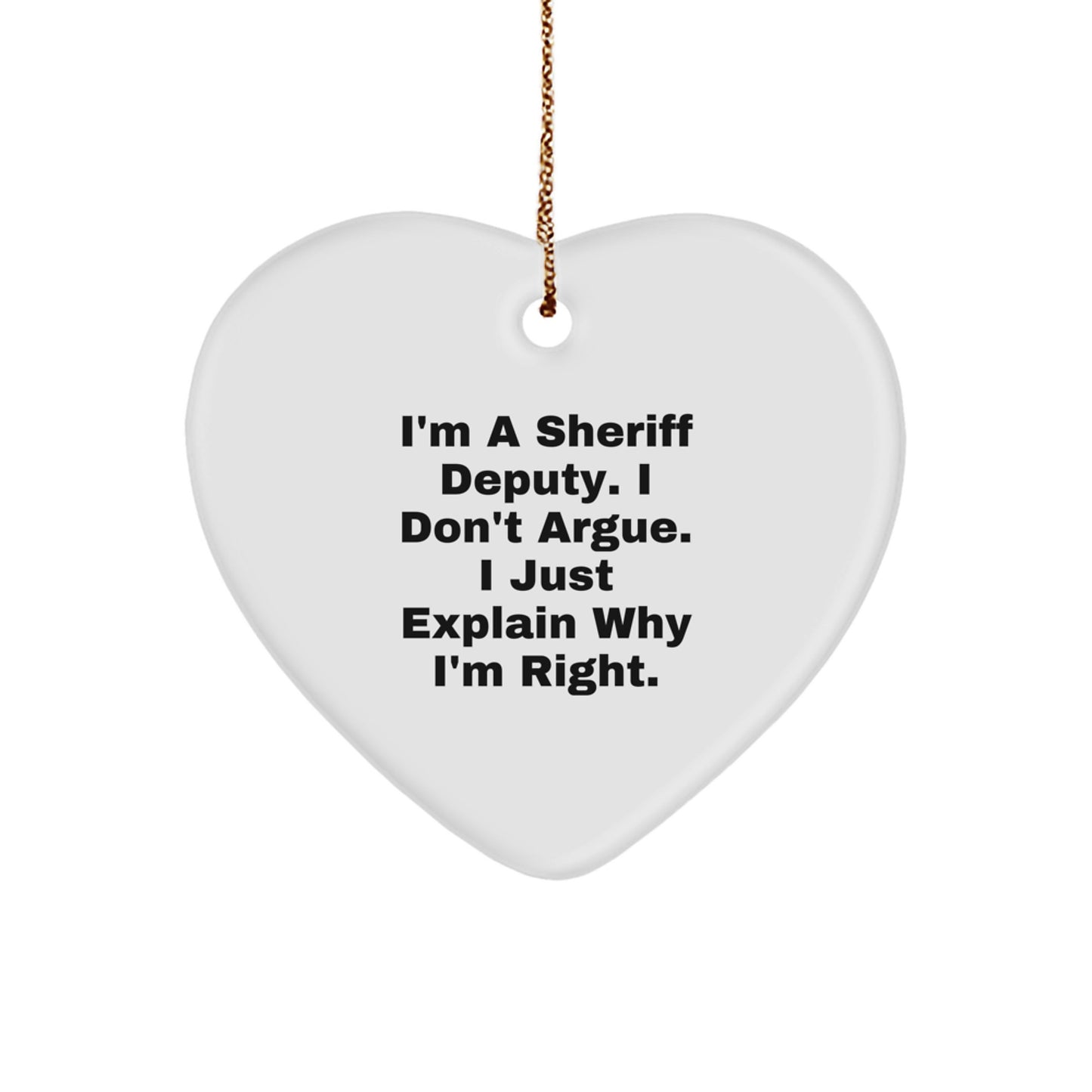 Funny Sheriff Deputy Gifts for Men - I'm A Sheriff Deputy. I Don't Argue. I Just Explain Why I'm Right. Heart Ornament Gifts from Family - Image 1