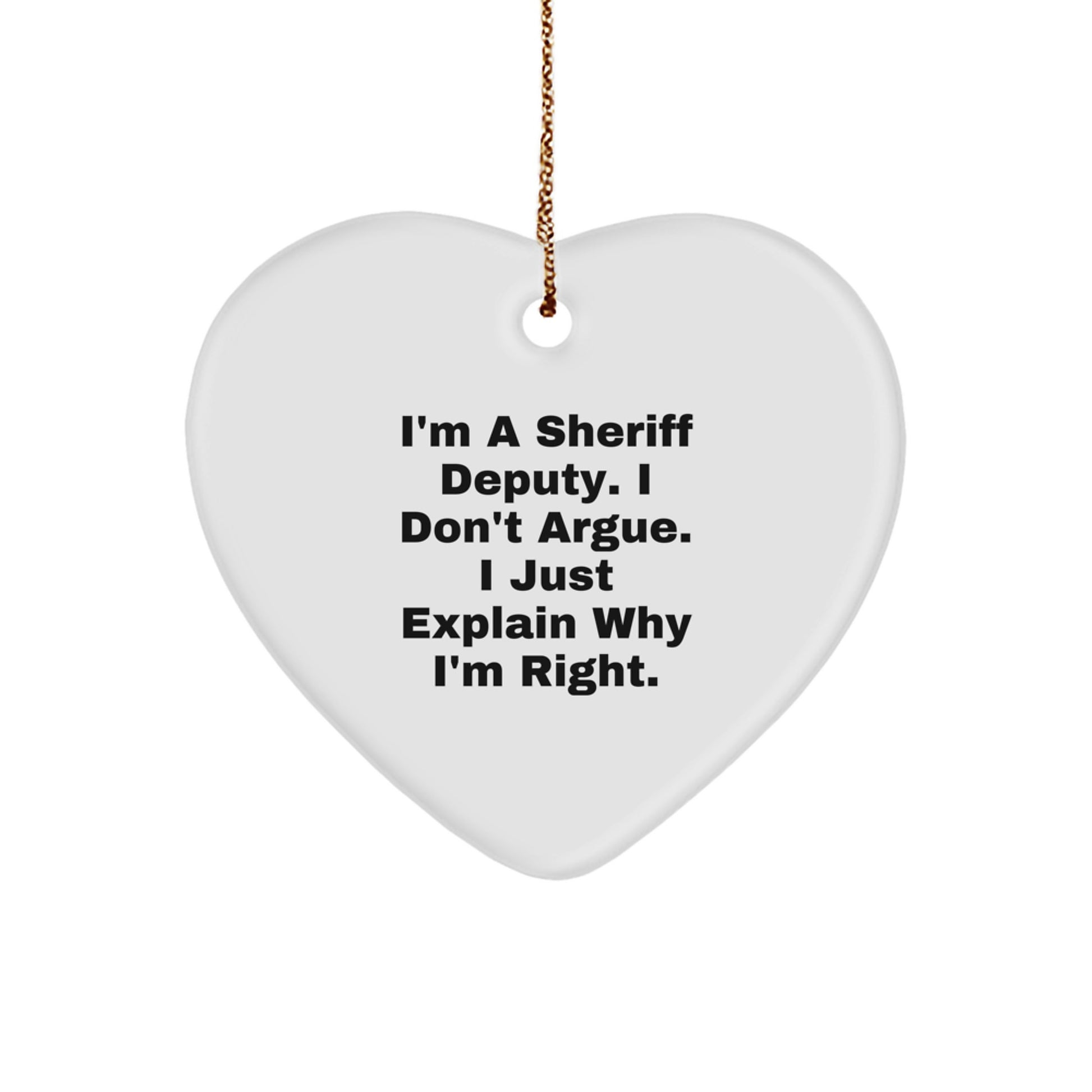 Funny Sheriff Deputy Gifts for Men - I'm A Sheriff Deputy. I Don't Argue. I Just Explain Why I'm Right. Heart Ornament Gifts from Family - Image 1