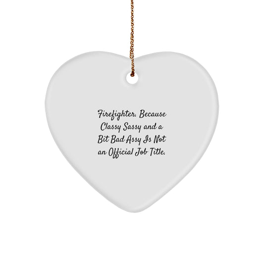 Funny Firefighter Gifts from Friends, Heart Ornament for Christmas Unique Gifts, 'Firefighter. Because Classy Sassy And A Bit Fearlessy Is Not An Official Job Title.' - Image 1